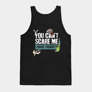 You Can't Scare Me, I Have Parrots Tank Top